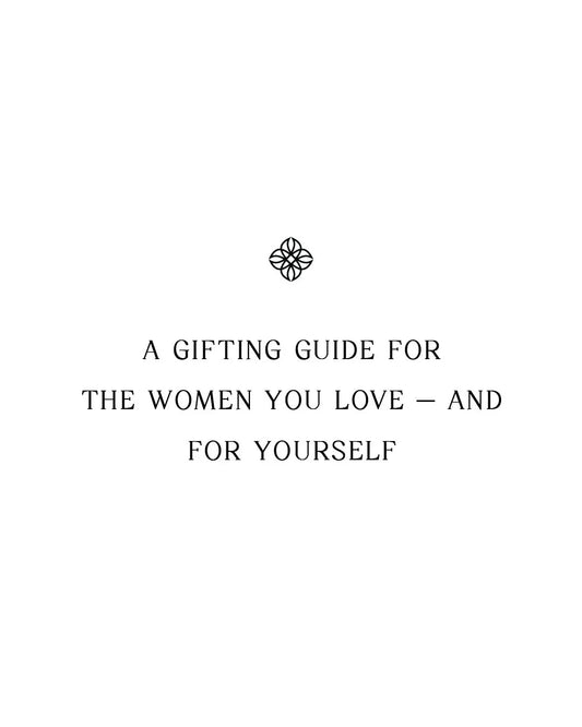 A Gifting Guide for the Women You Love — and For Yourself